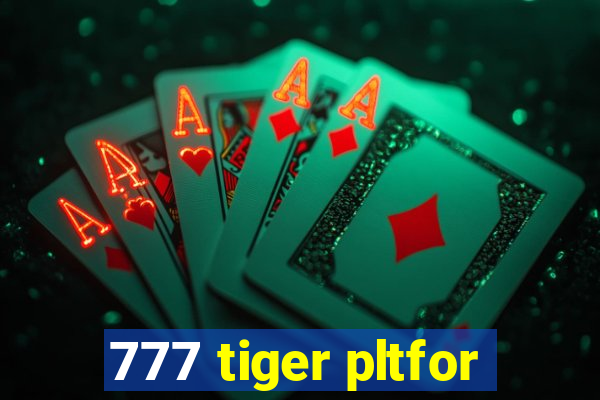 777 tiger pltfor